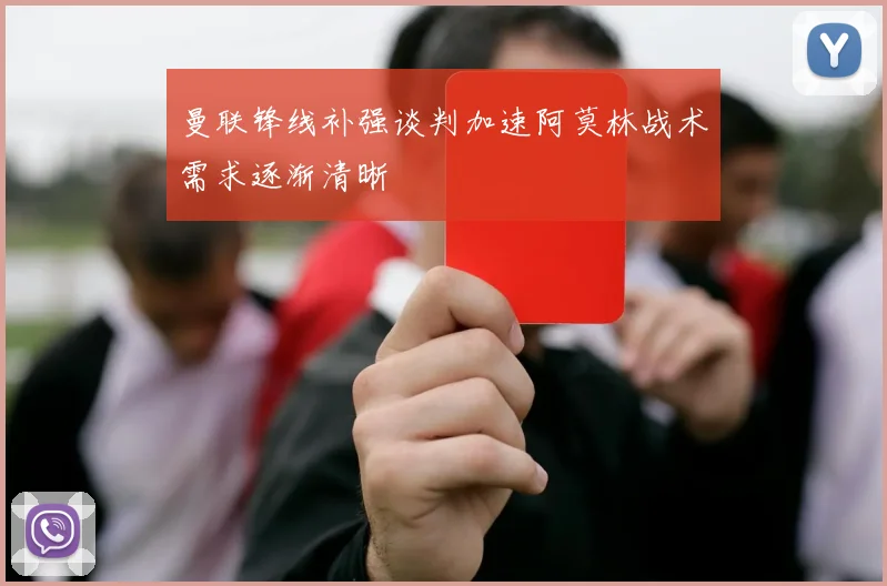 曼联锋线补强谈判加速阿莫林战术需求逐渐清晰