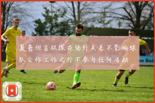 夏普坦言双探花场外关系不影响球队合作工作之外不参与任何活动